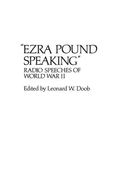 Ezra Pound Speaking: Radio Speeches of World War II - Hardcover
