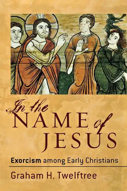 In the Name of Jesus: Exorcism Among Early Christians - Paperback
