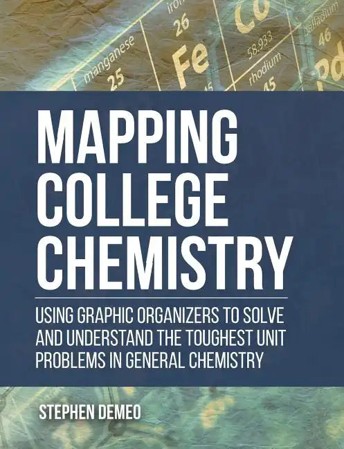 Mapping College Chemistry: Using Graphic Organizers to Solve and Understand the Toughest Unit Problems in General Chemistry - Paperback