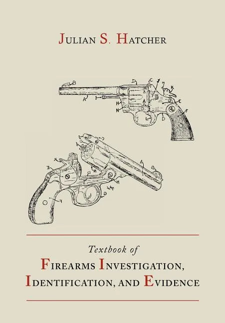 Textbook of Firearms Investigation, Identification and Evidence Together with the Textbook of Pistols and Revolvers - Paperback