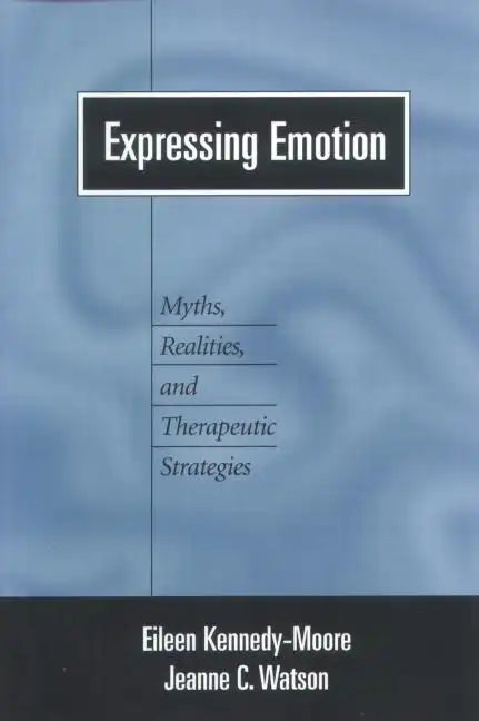 Expressing Emotion: Myths, Realities, and Therapeutic Strategies - Paperback