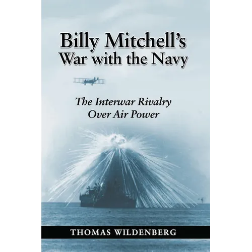 Billy Mitchell's War with the Navy: The Interwar Rivalry Over Air Power - Paperback