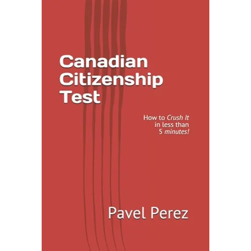 Canadian Citizenship Test: How to Crush It in less than 5 minutes! - Paperback