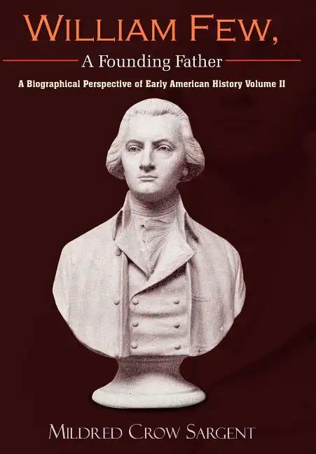 William Few, A Founding Father: A Biographical Perspective of Early American History Volume II - Hardcover