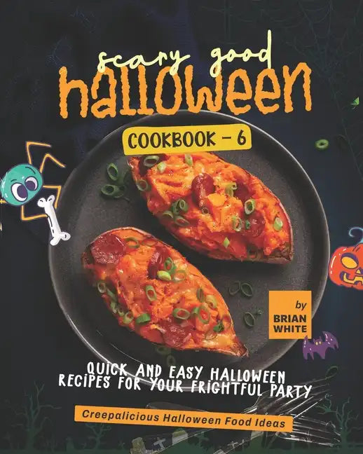 Scary Good Halloween Cookbook - 6: Quick and Easy Halloween Recipes for Your Frightful Party - Paperback