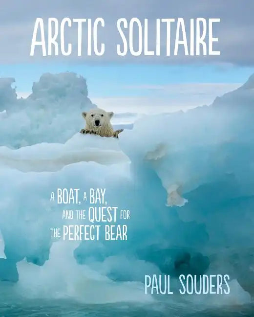 Arctic Solitaire: A Boat, a Bay, and the Quest for the Perfect Bear - Hardcover
