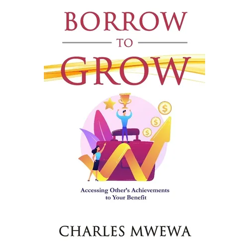 Borrow to Grow: Accessing Other's Achievements to Your Benefit - Paperback