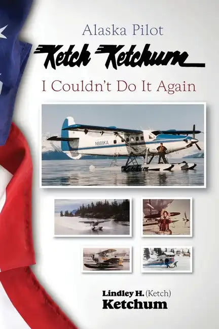 Alaska Pilot Ketch Ketchum: I Couldn't Do It Again - Paperback