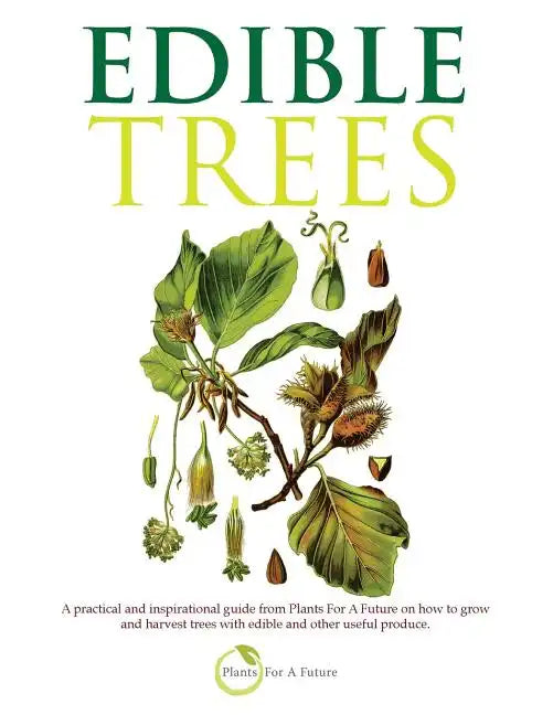 Edible Trees: A practical and inspirational guide from Plants For A Future on how to grow and harvest trees with edible and other useful produce. - Paperback