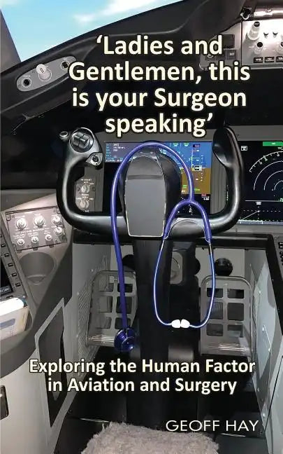 'Ladies and Gentlemen, this is your Surgeon speaking': Exploring the Human Factor in Aviation and Surgery - Paperback