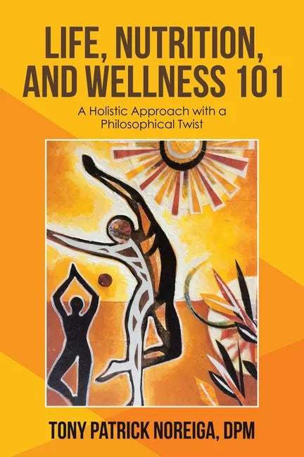 Life, Nutrition, and Wellness 101: A Holistic Approach with a Philosophical Twist - Paperback