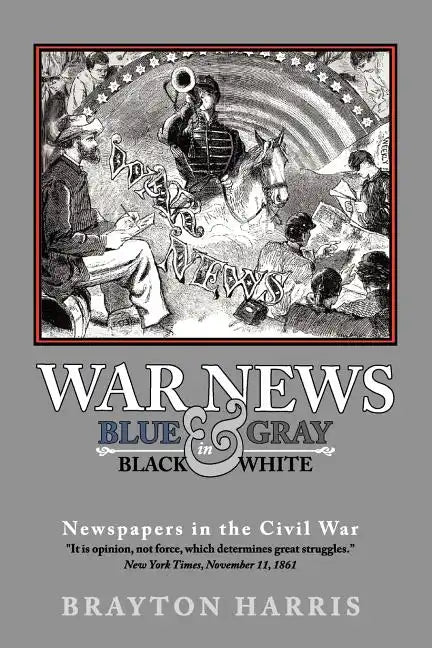 War News: Blue & Gray in Black & White: Newspapers in the Civil War - Paperback