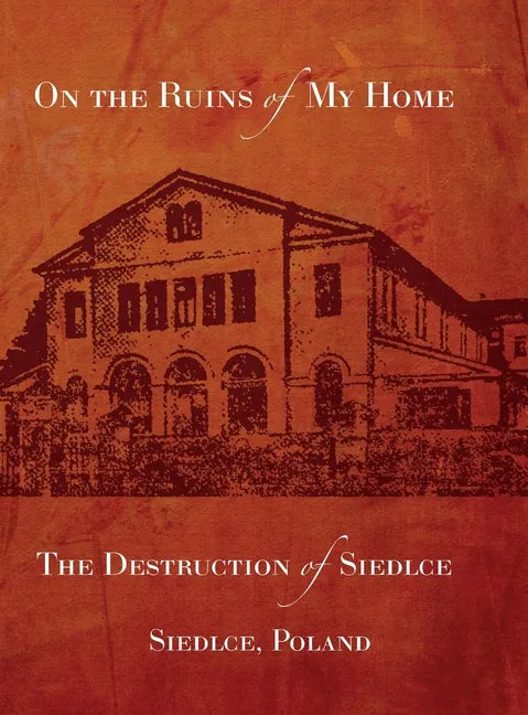On the Ruins of My Home; The Destruction of Siedlce - Hardcover