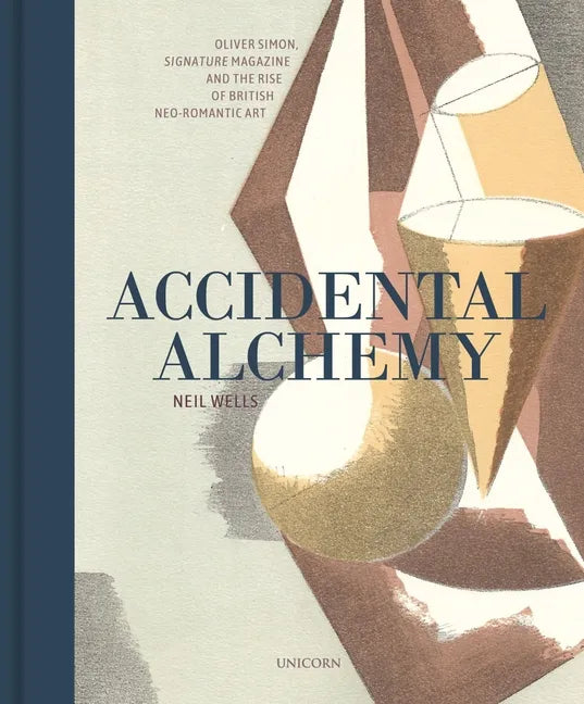 Accidental Alchemy: Oliver Simon, Signature Magazine, and the Rise of British Neoromantic Art - Hardcover