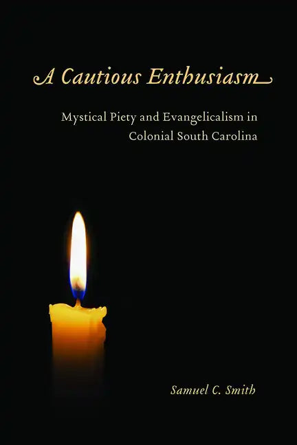 A Cautious Enthusiasm: Mystical Piety and Evangelicalism in Colonial South Carolina - Hardcover
