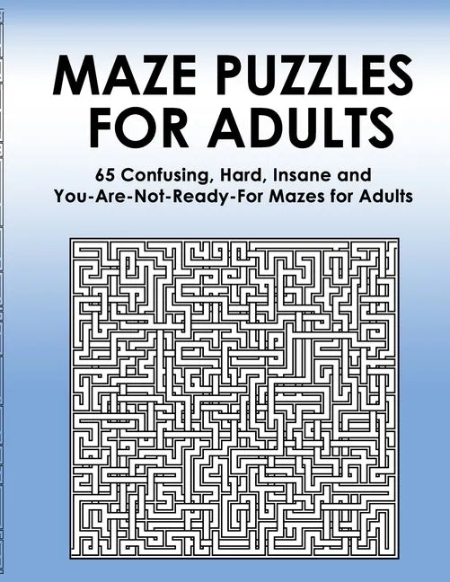 Maze Puzzles for Adults: 65 Confusing, Hard, Insane and You-Are-Not-Ready-For Puzzles for Adults and Outstanding Teens - Paperback