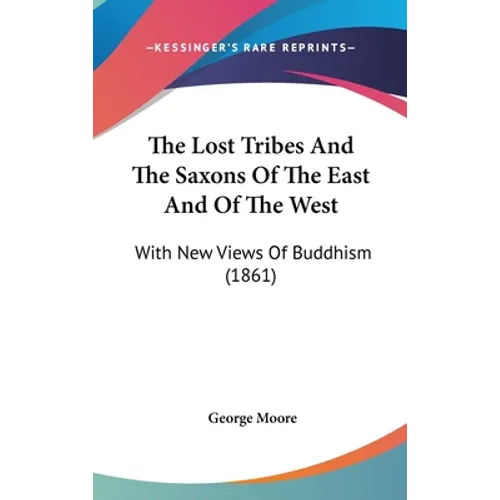 The Lost Tribes And The Saxons Of The East And Of The West: With New Views Of Buddhism (1861) - Hardcover