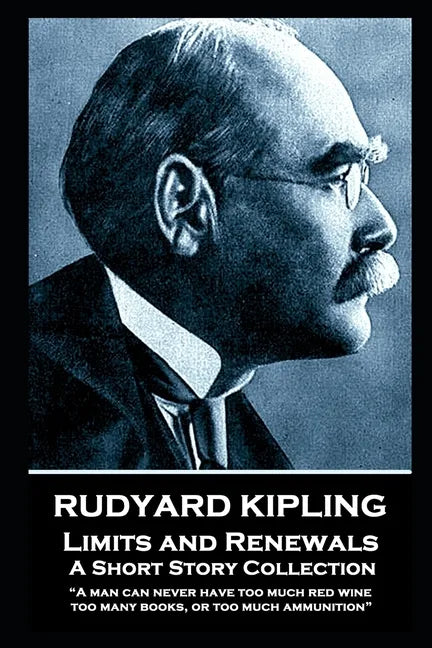 Rudyard Kipling - Limits and Renewals: "A man can never have too much red wine, too many books, or too much ammunition" - Paperback