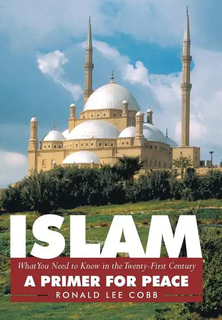 Islam, What You Need to Know in the Twenty-First Century: A Primer for Peace - Hardcover