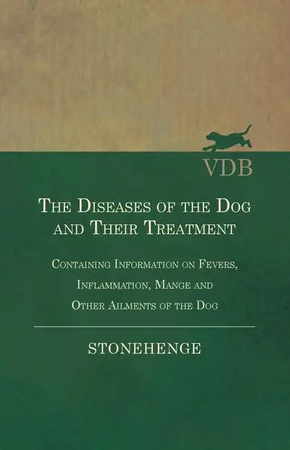 The Diseases of the Dog and Their Treatment - Containing Information on Fevers, Inflammation, Mange and Other Ailments of the Dog - Paperback