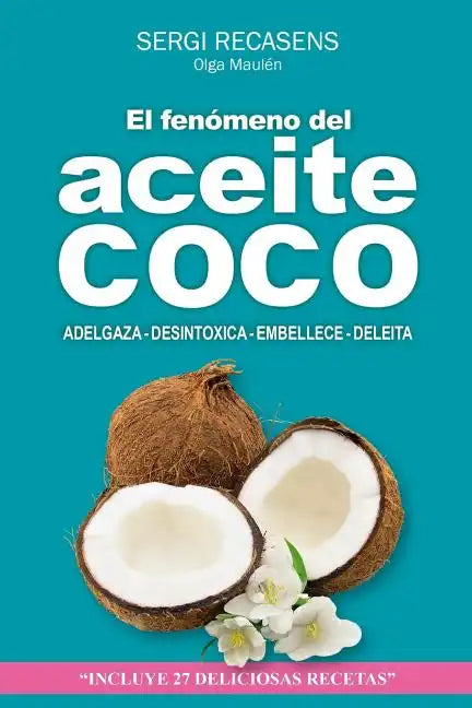 El fenomeno del aceite de coco: Adelgaza - Desintoxica - Embellece - Deleita - Paperback