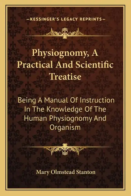 Physiognomy, a Practical and Scientific Treatise: Being a Manual of Instruction in the Knowledge of the Human Physiognomy and Organism - Paperback