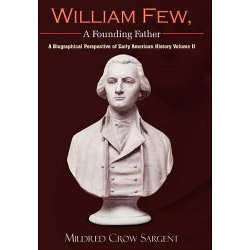 William Few, A Founding Father: A Biographical Perspective of Early American History Volume II - Hardcover
