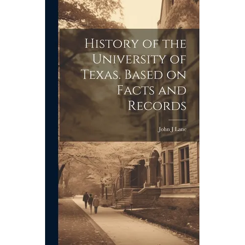 History of the University of Texas. Based on Facts and Records - Hardcover