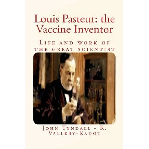 Louis Pasteur: the Vaccine Inventor: Life and work of the great scientist - Paperback