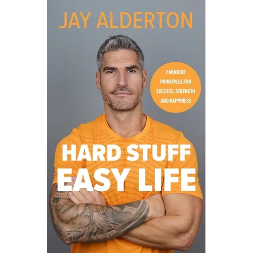 Hard Stuff, Easy Life: 7 Mindset Principles for Success, Strength and Happiness - Hardcover