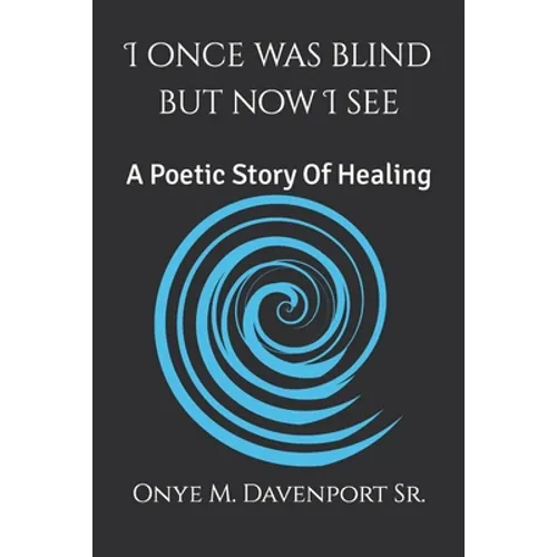 I Once Was Blind But Now I See: A Poetic Healing Story - Paperback