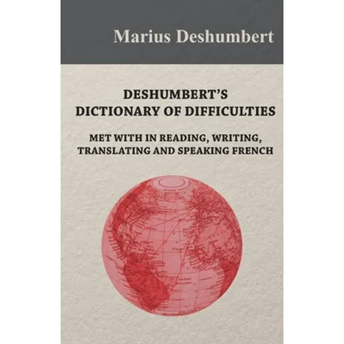 Deshumbert's Dictionary of Difficulties met with in Reading, Writing, Translating and Speaking French - Paperback