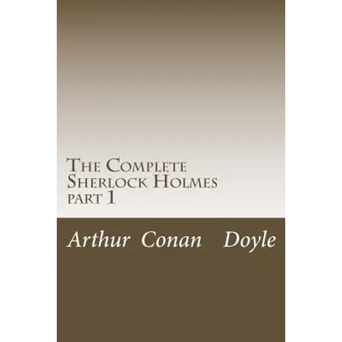 The Complete Sherlock Holmes: part 1 - Paperback