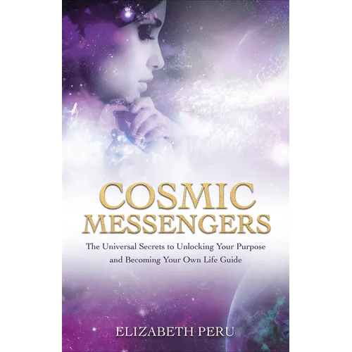 Cosmic Messengers: The Universal Secrets to Unlocking Your Purpose and Becoming Your Own Life Guide - Paperback