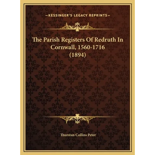 The Parish Registers Of Redruth In Cornwall, 1560-1716 (1894) - Hardcover