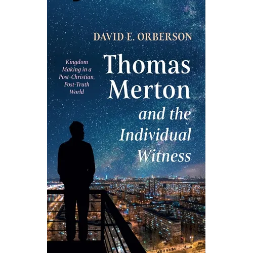 Thomas Merton and the Individual Witness: Kingdom Making in a Post-Christian, Post-Truth World - Hardcover