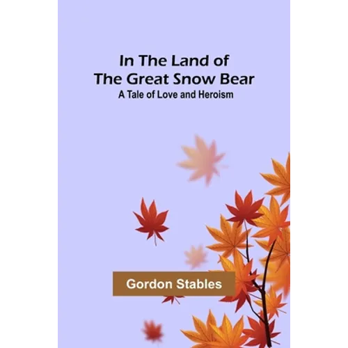 In the Land of the Great Snow Bear; A Tale of Love and Heroism - Paperback