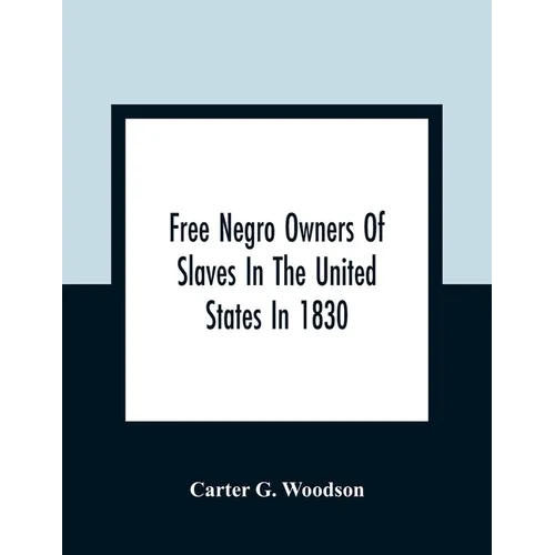 Free Negro Owners Of Slaves In The United States In 1830, Together With Absentee Ownership Of Slaves In The United States In 1830 - Paperback