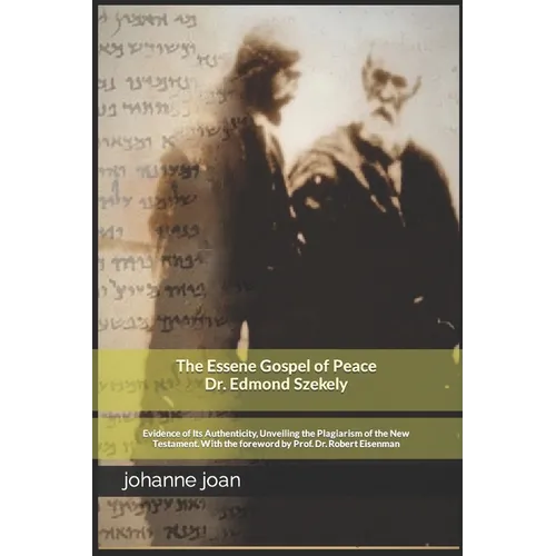 The Essene Gospel of Peace by Edmond Szekely: Evidence of Its Authenticity, Unveiling the Plagiarism of the New Testament. With the foreword by Dr. Pr - Paperback