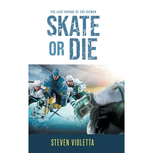 Skate or Die: The Last Voyage of the Icemen - Hardcover