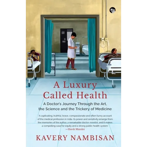 A Luxury Called Health a Doctor's Journey Through the Art, the Science and the Trickery of Medicine - Paperback