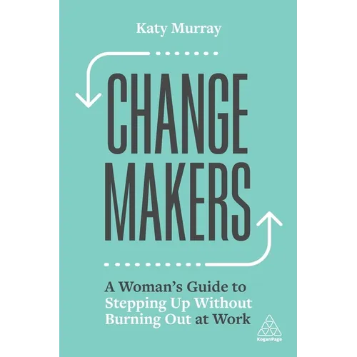 Change Makers: A Woman's Guide to Stepping Up Without Burning Out at Work - Hardcover