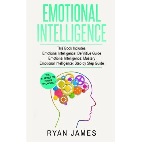 Emotional Intelligence: 3 Manuscripts - Emotional Intelligence Definitive Guide, Emotional Intelligence Mastery, Emotional Intelligence Comple - Paperback