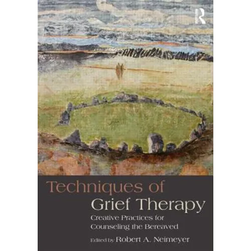 Techniques of Grief Therapy: Creative Practices for Counseling the Bereaved - Paperback