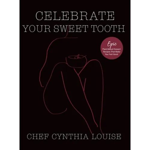 Celebrate Your Sweet Tooth: Epic Plant-Based Desserts That Make You Feel Good - Hardcover