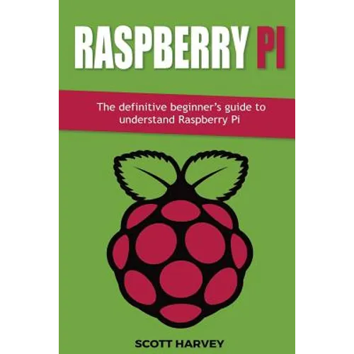 Raspberry Pi: The definitive beginner's guide to understand Raspberry Pi - Paperback