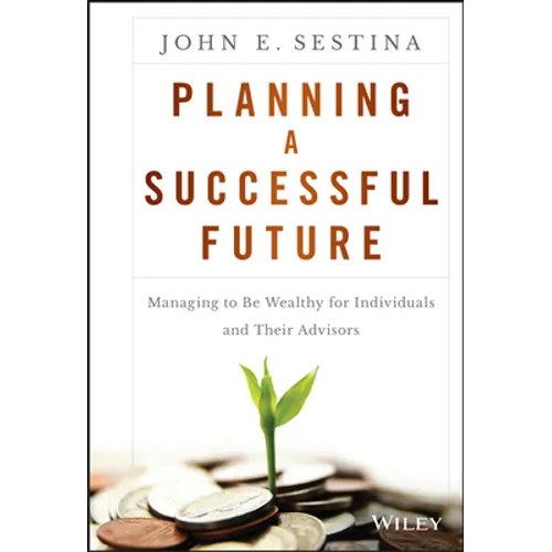 Planning a Successful Future: Managing to Be Wealthy for Individuals and Their Advisors - Hardcover