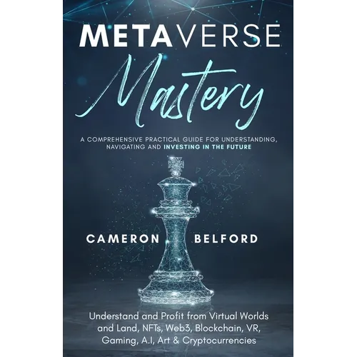 Metaverse Mastery: Understand and Profit from Virtual Worlds and Land, NFTs, Web3, Blockchain, VR, Gaming, A.I, Art & Cryptocurrencies - Paperback