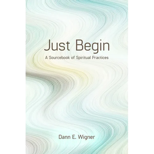 Just Begin: A Sourcebook of Spiritual Practices - Paperback