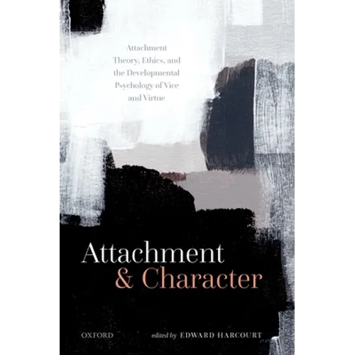 Attachment and Character: Attachment Theory, Ethics, and the Developmental Psychology of Vice and Virtue - Hardcover